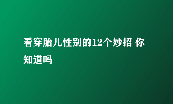 看穿胎儿性别的12个妙招 你知道吗