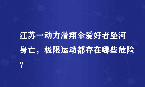 江苏一动力滑翔伞爱好者坠河身亡，极限运动都存在哪些危险？