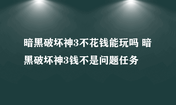 暗黑破坏神3不花钱能玩吗 暗黑破坏神3钱不是问题任务