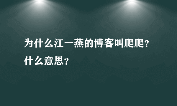 为什么江一燕的博客叫爬爬？什么意思？