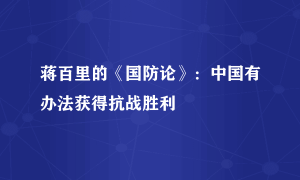 蒋百里的《国防论》：中国有办法获得抗战胜利