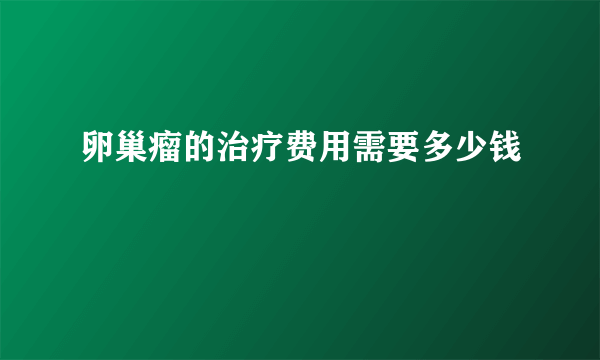 卵巢瘤的治疗费用需要多少钱