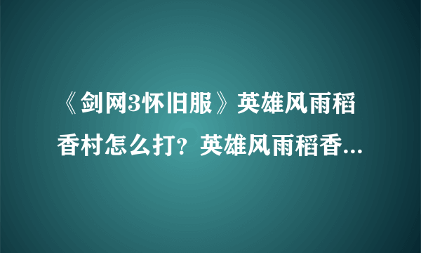 《剑网3怀旧服》英雄风雨稻香村怎么打？英雄风雨稻香村打法攻略