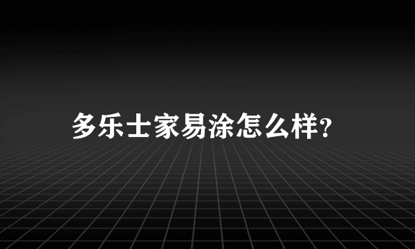 多乐士家易涂怎么样？