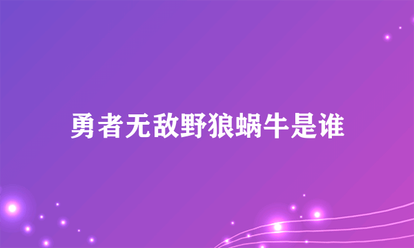 勇者无敌野狼蜗牛是谁