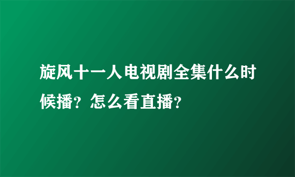 旋风十一人电视剧全集什么时候播？怎么看直播？