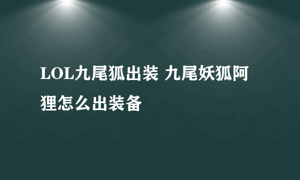 LOL九尾狐出装 九尾妖狐阿狸怎么出装备