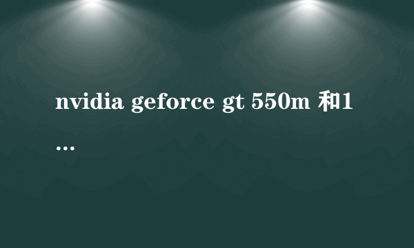 nvidia geforce gt 550m 和1G独显比较一下 优缺点是什么