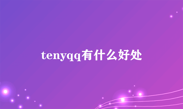 tenyqq有什么好处