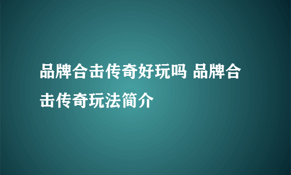 品牌合击传奇好玩吗 品牌合击传奇玩法简介