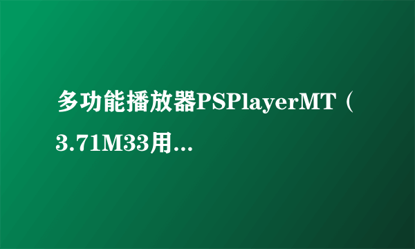 多功能播放器PSPlayerMT（3.71M33用 ）在那里下载