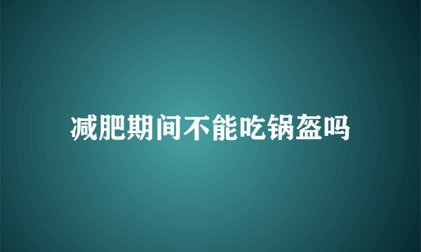 减肥期间不能吃锅盔吗