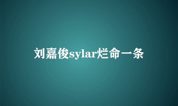 刘嘉俊sylar烂命一条