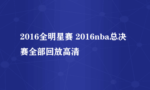 2016全明星赛 2016nba总决赛全部回放高清