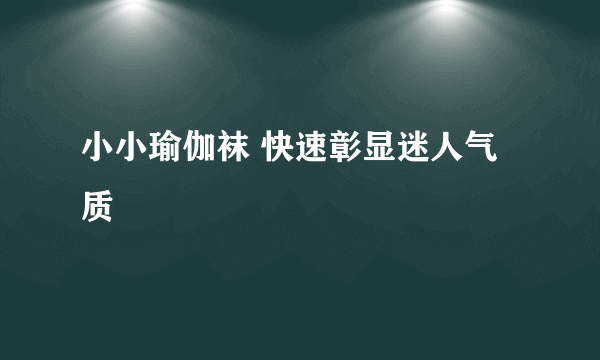 小小瑜伽袜 快速彰显迷人气质