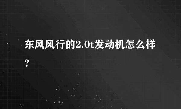 东风风行的2.0t发动机怎么样？