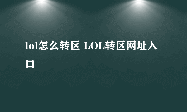 lol怎么转区 LOL转区网址入口