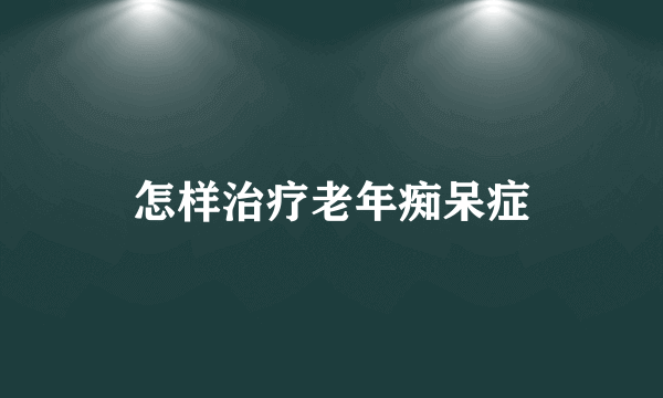 怎样治疗老年痴呆症