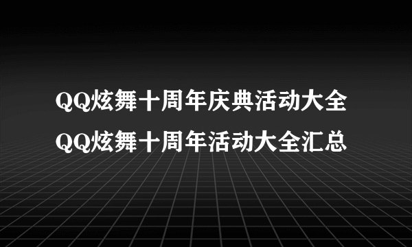 QQ炫舞十周年庆典活动大全 QQ炫舞十周年活动大全汇总