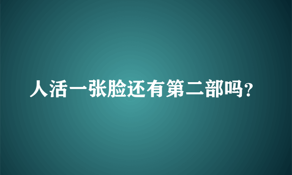 人活一张脸还有第二部吗？