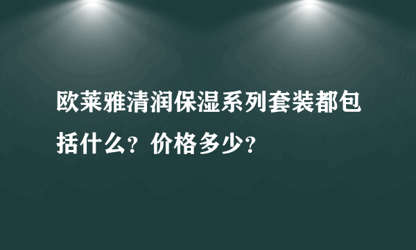 欧莱雅清润保湿系列套装都包括什么？价格多少？