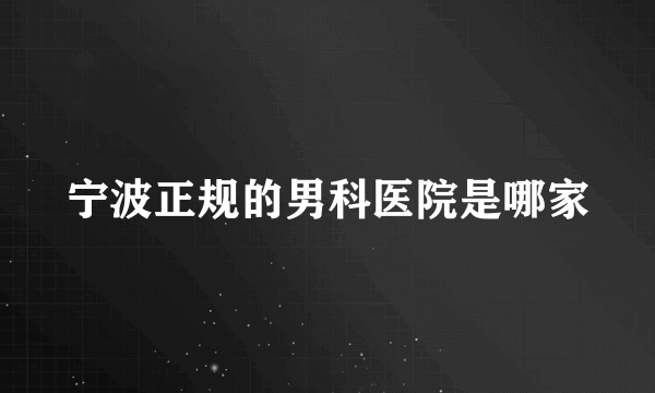 宁波正规的男科医院是哪家