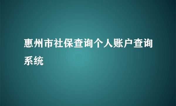 惠州市社保查询个人账户查询系统