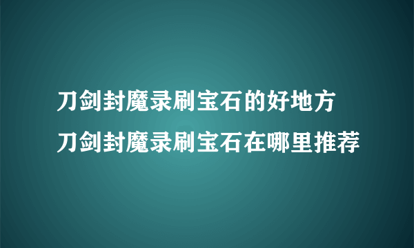 刀剑封魔录刷宝石的好地方 刀剑封魔录刷宝石在哪里推荐