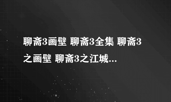 聊斋3画壁 聊斋3全集 聊斋3之画壁 聊斋3之江城 聊斋3之白秋练 聊斋3 画壁