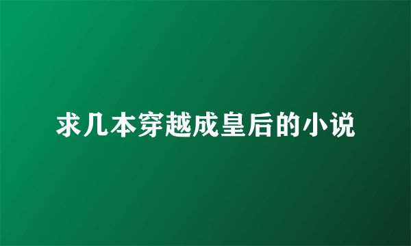 求几本穿越成皇后的小说