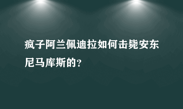 疯子阿兰佩迪拉如何击毙安东尼马库斯的？