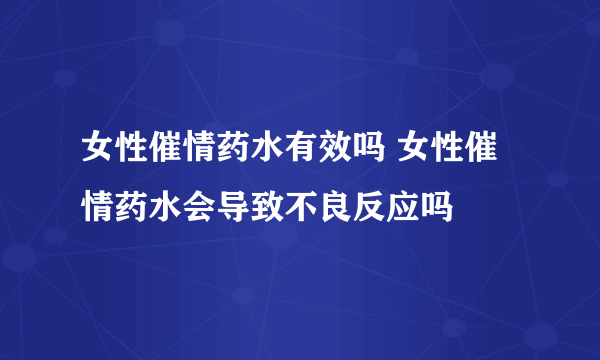 女性催情药水有效吗 女性催情药水会导致不良反应吗