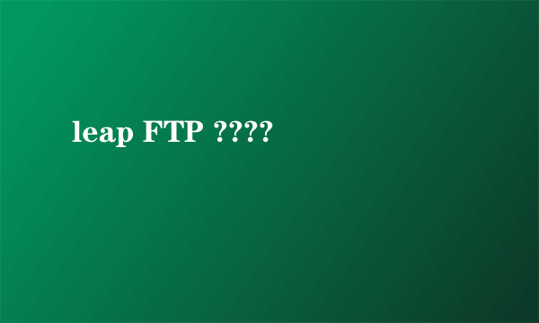 leap FTP ????