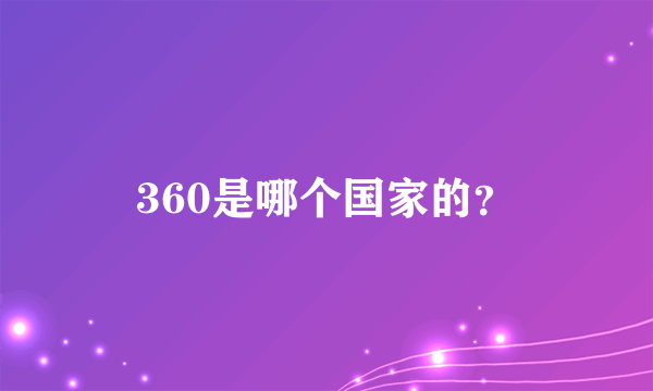 360是哪个国家的？