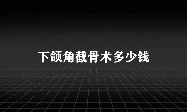 下颌角截骨术多少钱