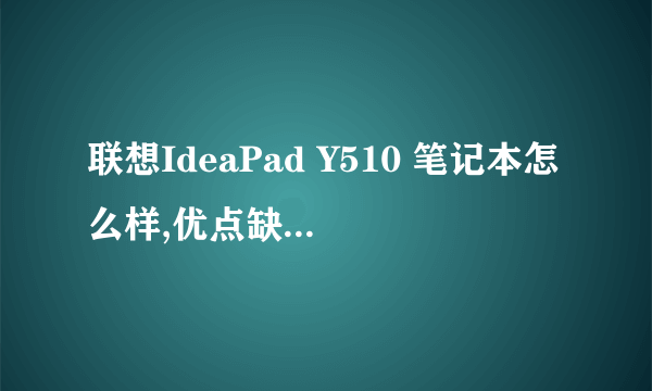 联想IdeaPad Y510 笔记本怎么样,优点缺点有哪些