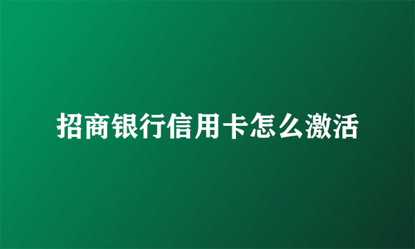 招商银行信用卡怎么激活