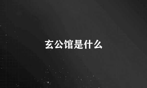 玄公馆是什么