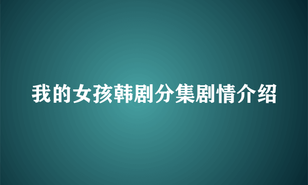 我的女孩韩剧分集剧情介绍