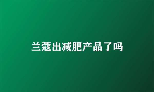 兰蔻出减肥产品了吗