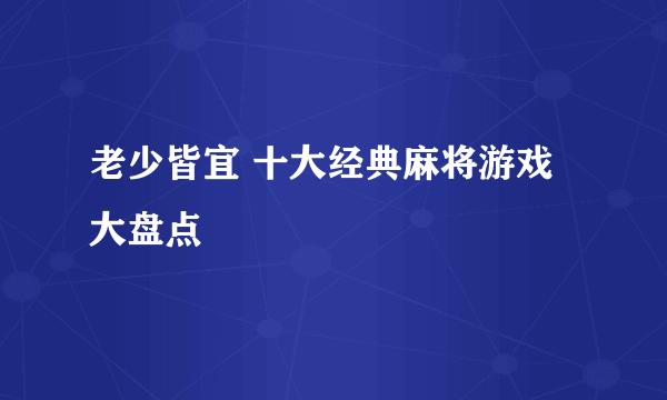 老少皆宜 十大经典麻将游戏大盘点