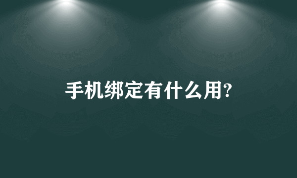 手机绑定有什么用?