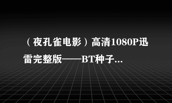 （夜孔雀电影）高清1080P迅雷完整版——BT种子下载在哪呢？