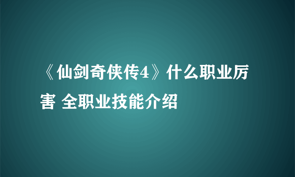 《仙剑奇侠传4》什么职业厉害 全职业技能介绍