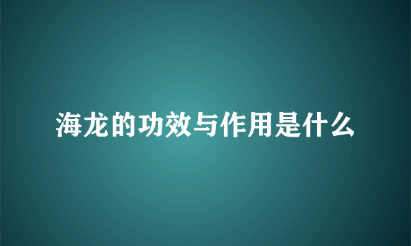 海龙的功效与作用是什么