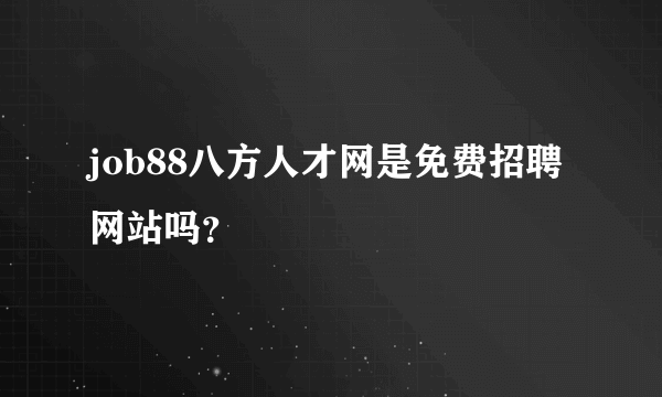 job88八方人才网是免费招聘网站吗？