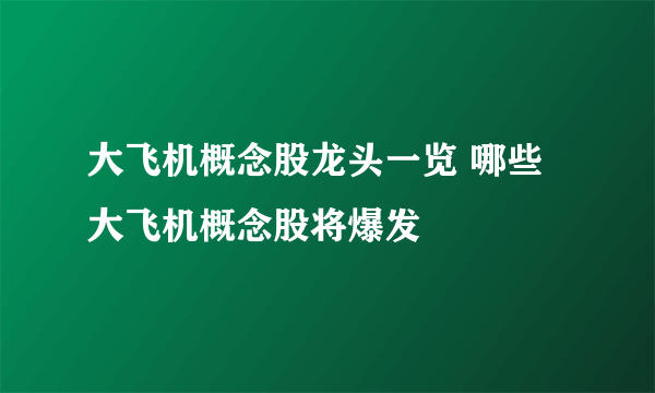 大飞机概念股龙头一览 哪些大飞机概念股将爆发