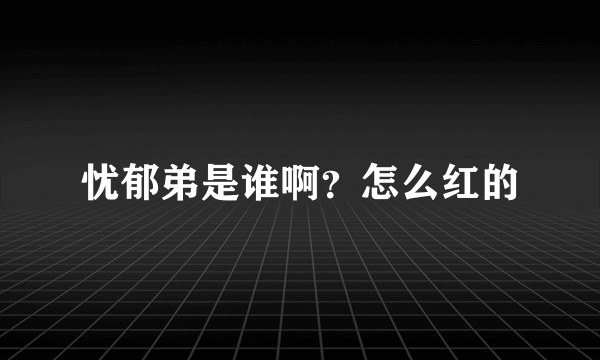 忧郁弟是谁啊？怎么红的