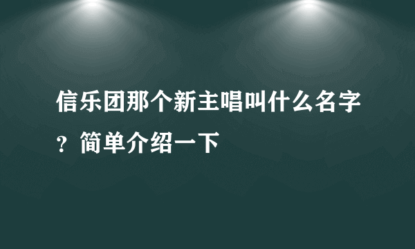 信乐团那个新主唱叫什么名字？简单介绍一下