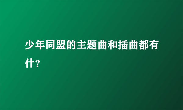 少年同盟的主题曲和插曲都有什？